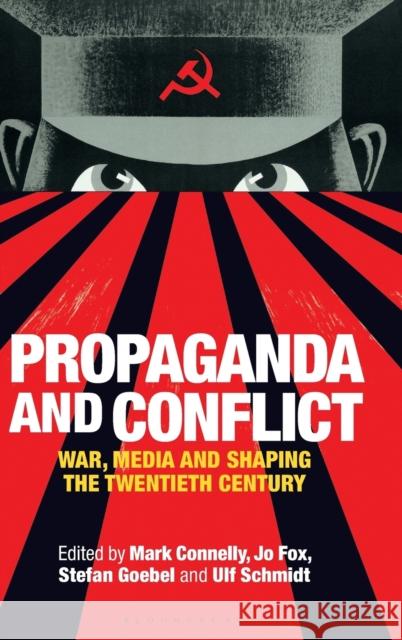 Propaganda and Conflict: War, Media and Shaping the Twentieth Century Mark Connelly Jo Fox Ulf Schmidt 9781788314039 Bloomsbury Academic - książka