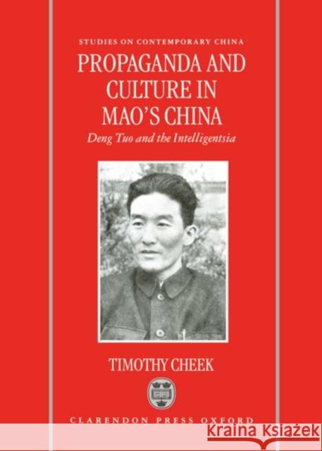 Propaganda and Culture in Mao's China: Deng Tuo and the Intelligentsia Cheek, Timothy 9780198290667 Oxford University Press - książka