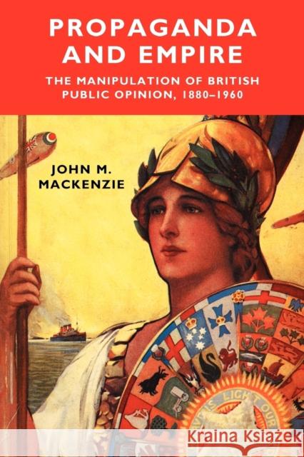 Propaganda and Empire: The Manipulation of British Public Opinion, 1880-1960 MacKenzie, John M. 9780719018695 St. Martin's Press - książka