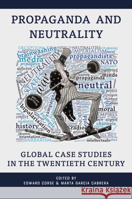 Propaganda and Neutrality: Global Case Studies in the Twentieth Century Edward Corse Marta Garc?a Cabrera 9781350325524 Bloomsbury Academic - książka