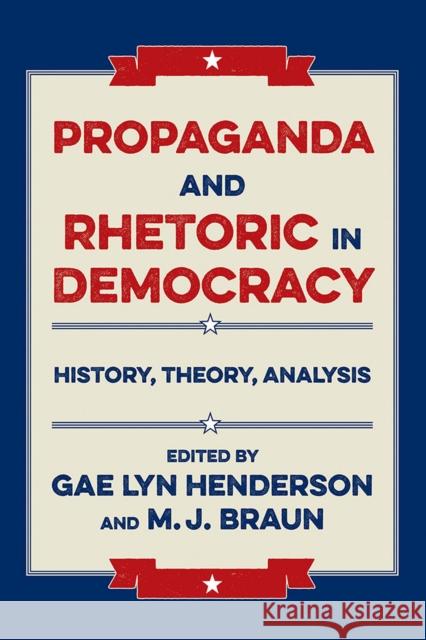 Propaganda and Rhetoric in Democracy: History, Theory, Analysis Gae Lyn Henderson M. J. Braun Charles Bazerman 9780809335060 Southern Illinois University Press - książka