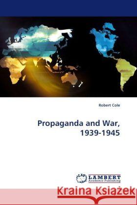 Propaganda and War, 1939-1945 Cole, Robert 9783838324500 LAP Lambert Academic Publishing - książka