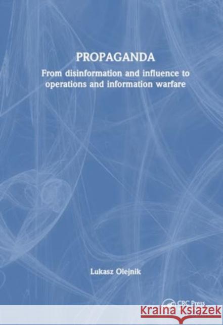 Propaganda: From Disinformation and Influence to Operations and Information Warfare Lukasz Olejnik 9781032802251 CRC Press - książka