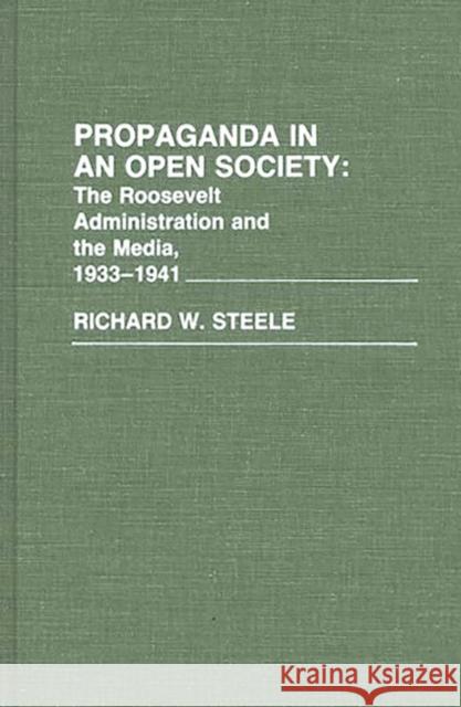 Propaganda in an Open Society: The Roosevelt Administration and the Media, 1933-1941 Steele, Richard W. 9780313248306 Greenwood Press - książka