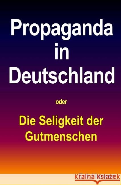 Propaganda in Deutschland : Die Seligkeit der Gutmenschen Hansen, Erik 9783746720340 epubli - książka