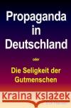 Propaganda in Deutschland : Die Seligkeit der Gutmenschen Hansen, Erik 9783746720340 epubli
