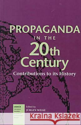 Propaganda in the 20th Century: Contributions to Its History Jurgen Wilke   9781572731202 Hampton Press - książka