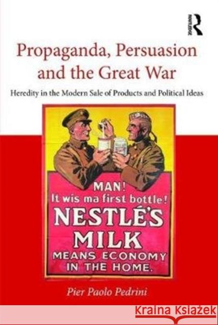 Propaganda, Persuasion and the Great War: Heredity in the Modern Sale of Products and Political Ideas Pier Paolo Pedrini 9781138293915 Routledge - książka