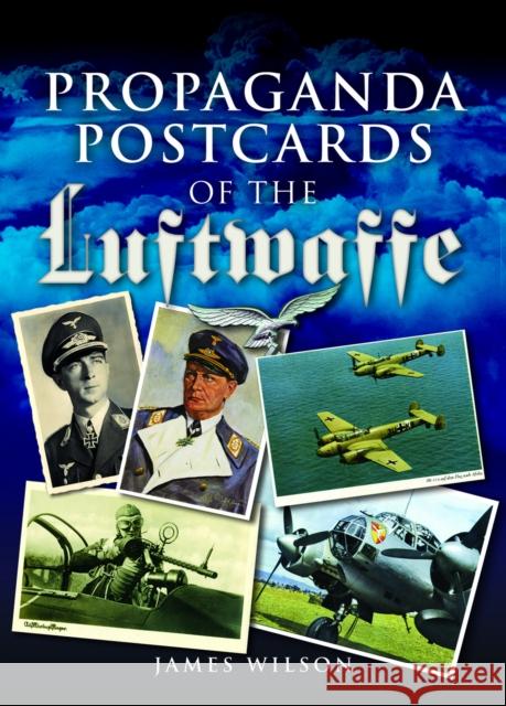 Propaganda Postcards of the Luftwaffe James Wilson 9781399077866 Pen & Sword Books Ltd - książka