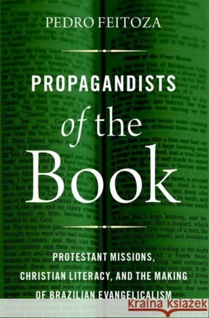 Propagandists of the Book: Protestant Missions, Christian Literacy, and the Making of Brazilian Evangelicalism Pedro Feitoza 9780197761779 Oxford University Press, USA - książka