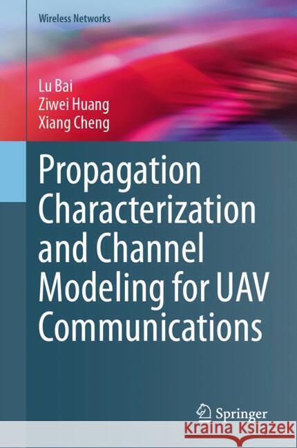 Propagation Characterization and Channel Modeling for Uav Communications Lu Bai Ziwei Huang Xiang Cheng 9783031575020 Springer - książka