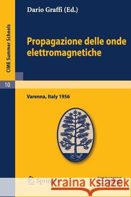 Propagazione Delle Onde Elettromagnetiche: Lectures Given at a Summer School of the Centro Internazionale Matematico Estivo (C.I.M.E.) Held in Varenna Graffi, Dario 9783642109157 Springer - książka