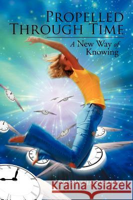 Propelled Through Time: A New Way of Knowing Sullivan, Natha 9781477159026 Xlibris Corporation - książka