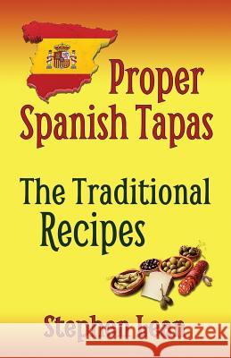 Proper Spanish Tapas - The Traditional Recipes Stephen Lean 9781508433774 Createspace Independent Publishing Platform - książka