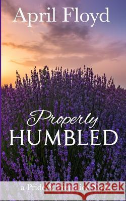 Properly Humbled: A Pride & Prejudice Novel April Floyd 9781978372603 Createspace Independent Publishing Platform - książka