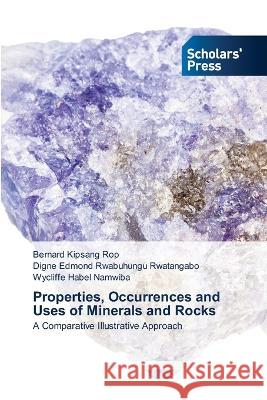 Properties, Occurrences and Uses of Minerals and Rocks Rop, Bernard Kipsang, Rwatangabo, Digne Edmond Rwabuhungu, Namwiba, Wycliffe Habel 9786205522356 Scholars' Press - książka