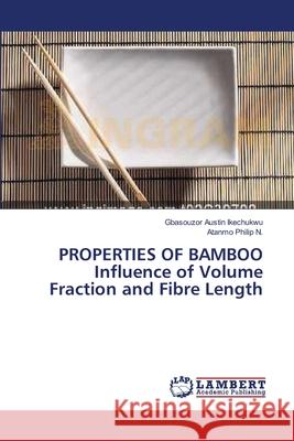 PROPERTIES OF BAMBOO Influence of Volume Fraction and Fibre Length Austin Ikechukwu Gbasouzor               Philip N. Atanmo 9783659544750 LAP Lambert Academic Publishing - książka