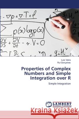 Properties of Complex Numbers and Simple Integration over R Luís Vieira, Rui Gonçalves 9786202677905 LAP Lambert Academic Publishing - książka