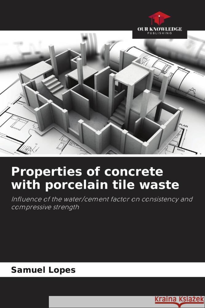 Properties of concrete with porcelain tile waste Samuel Lopes 9786206847663 Our Knowledge Publishing - książka