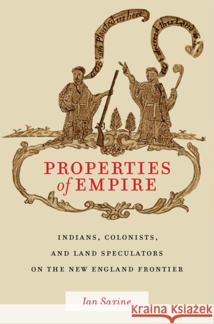 Properties of Empire: Indians, Colonists, and Land Speculators on the New England Frontier Ian Saxine 9781479832125 New York University Press - książka