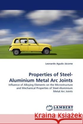Properties of Steel-Aluminium Metal Arc Joints : Influence of Alloying Elements on the Microstructure and Mechanical Properties of Steel-Aluminium Metal Arc Joints Agudo Jácome, Leonardo 9783838330228 LAP Lambert Academic Publishing - książka