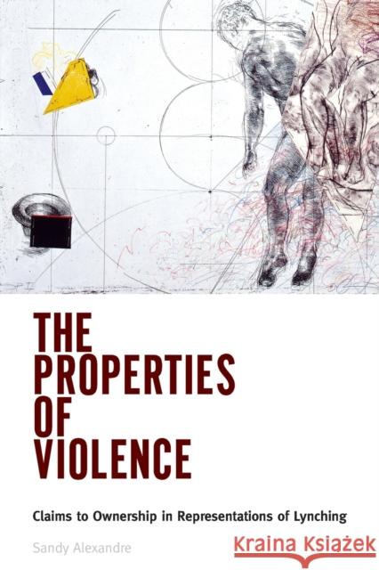 Properties of Violence: Claims to Ownership in Representations of Lynching Alexandre, Sandy 9781496830746 University Press of Mississippi - książka