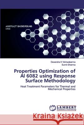 Properties Optimization of Al 6082 using Response Surface Methodology Vishwakarma, Devendra K. 9786200312785 LAP Lambert Academic Publishing - książka