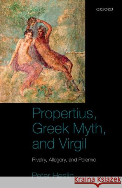 Propertius, Greek Myth, and Virgil: Rivalry, Allegory, and Polemic Heslin, Peter J. 9780199541577 Oxford University Press, USA - książka