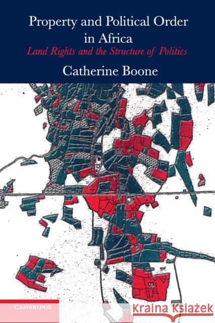 Property and Political Order in Africa: Land Rights and the Structure of Politics Boone, Catherine 9781107649934 Cambridge University Press - książka