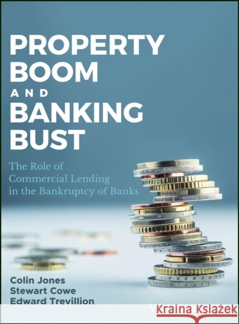 Property Boom and Banking Bust: The Role of Commercial Lending in the Bankruptcy of Banks Colin Jones Stewart Cowe Edward Trevillion 9781119219255 Wiley-Blackwell - książka