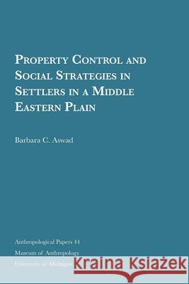 Property Control and Social Strategies in Settlers in a Middle Eastern Plain: Volume 44 Aswad, Barbara C. 9780932206428 U of M Museum Anthro Archaelogy - książka