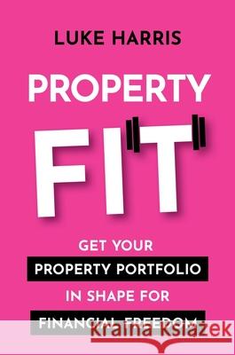 Property Fit: Get your property portfolio in shape for financial freedom Luke Harris 9781922611161 Major Street Publishing - książka