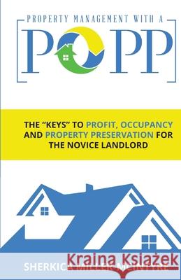Property Management with a Popp(r): The Keys to Profit, Occupancy and Property Preservation for the Novice Landlord Sherkica Miller-McIntyre 9780578650418 Sherkica Miller-McIntyre - książka