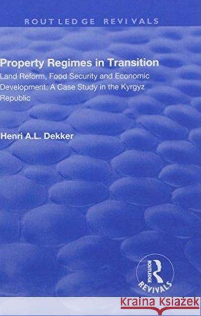 Property Regimes in Transition: Land Reform, Food Security and Economic Development: A Case Study in the Kyrgyz Republic Dekker, Henri A. L. 9781138715639 Routledge - książka