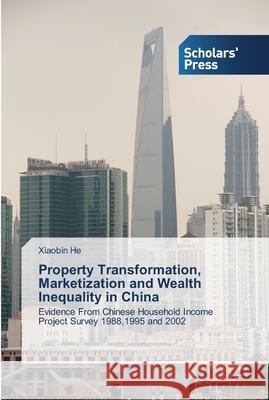 Property Transformation, Marketization and Wealth Inequality in China He, Xiaobin 9783639518283 Scholar's Press - książka