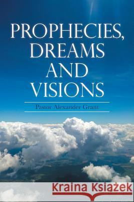 Prophecies, Dreams and Visions Pastor Alexander Grant 9781641403153 Christian Faith Publishing, Inc. - książka