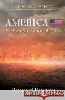 Prophecies of America: America - Sodom & Gomorrah 2016 Ronald Ragan 9781530666928 Createspace Independent Publishing Platform - książka