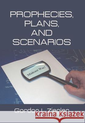 Prophecies, Plans, and Scenarios Gordon L. Ziegler 9781493174126 Xlibris Corporation - książka