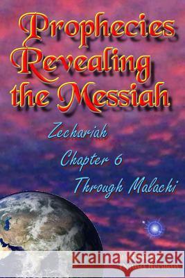 Prophecies Revealing the Messiah: Zechariah Chapter 6 Through Malachi Dennis Herman 9781519694614 Createspace Independent Publishing Platform - książka