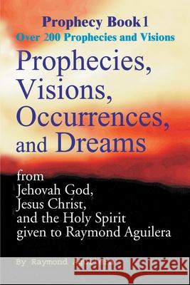 Prophecies, Visions, Occurences, and Dreams: From Jehovah God, Jesus Christ, and the Holy Spirit Aguilera, Raymond 9780595093205 Writers Club Press - książka