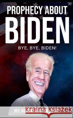 Prophecy About Biden: Bye, Bye, Biden REV Barbara M Schobl-Legee   9798392046584 Independently Published - książka