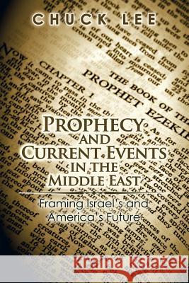 Prophecy and Current Events in the Middle East: Framing Israel'S and America'S Future Lee, Chuck 9781546250821 Authorhouse - książka