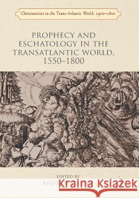 Prophecy and Eschatology in the Transatlantic World, 1550-1800 Andrew Crome 9781349705146 Palgrave MacMillan - książka