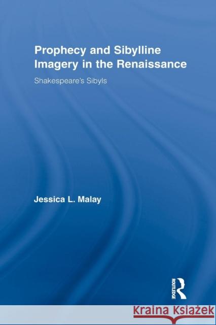 Prophecy and Sibylline Imagery in the Renaissance: Shakespeare's Sibyls Jessica L. Malay   9781138868878 Taylor and Francis - książka