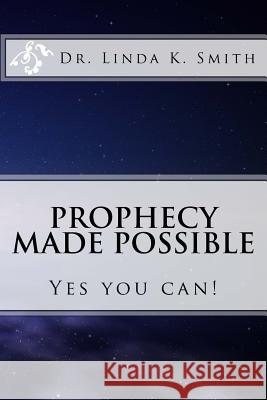 Prophecy Made Possible: Yes You Can! Dr Linda Kay Smith 9780966338454 Free Them Ministries, Inc. - książka