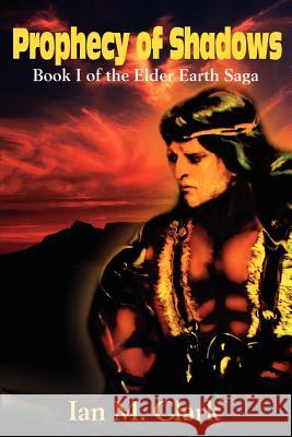 Prophecy of Shadows: Book I of the Elder Earth Saga Clark, Ian M. 9780595199839 Writers Club Press - książka