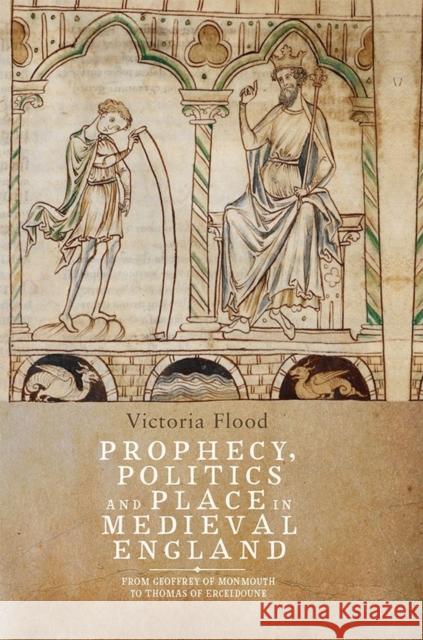 Prophecy, Politics and Place in Medieval England: From Geoffrey of Monmouth to Thomas of Erceldoune Victoria Flood 9781843844471 Boydell & Brewer - książka
