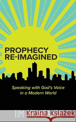 Prophecy Re-Imagined: Speaking with God's Voice in a Modern World Tim Brumbaugh 9781946730152 Free Agent Press - książka