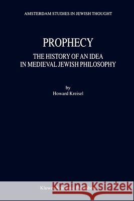 Prophecy: The History of an Idea in Medieval Jewish Philosophy Kreisel, Howard 9781402011818 Kluwer Academic Publishers - książka