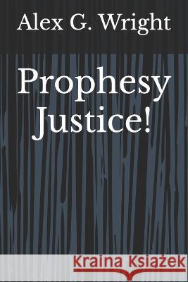 Prophesy Justice! Alex G Wright   9798794787276 Independently Published - książka